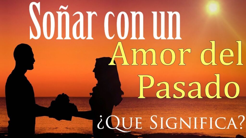 Descubre el significado de soñar con tu amor del pasado