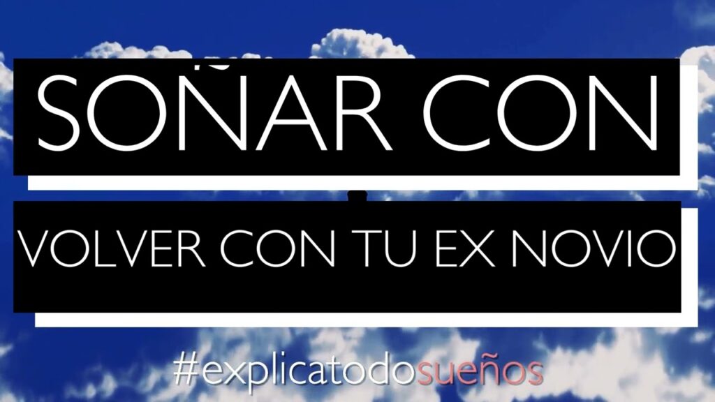 Descubre el verdadero significado de soñar con volver con tu ex