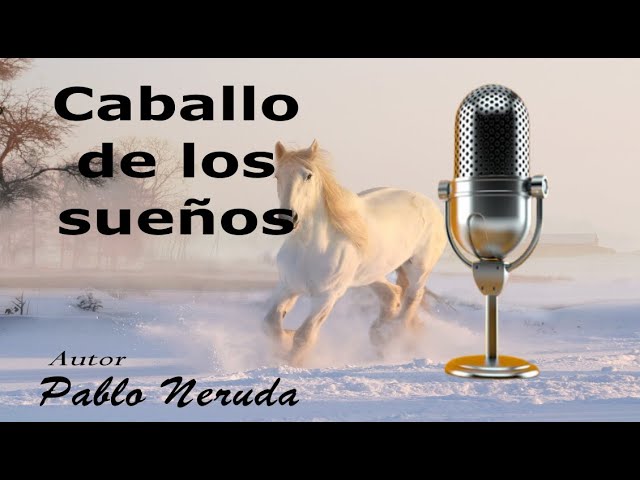 Descubre la magia del poema Caballo de los Sueños de Pablo Neruda