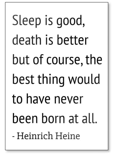 El sueño es bueno, la muerte mejor, pero por supuesto... ¡vive la vida al máximo!