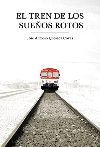 El tren de los sueños rotos: la historia de José Antonio Quesada Coves