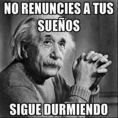 No renuncies a tus sueños: ¡sigue durmiendo quien lo dijo!