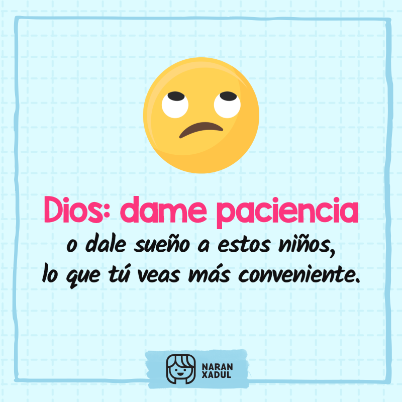 ¡Señor, dame paciencia! ¿O mejor que los niños duerman?