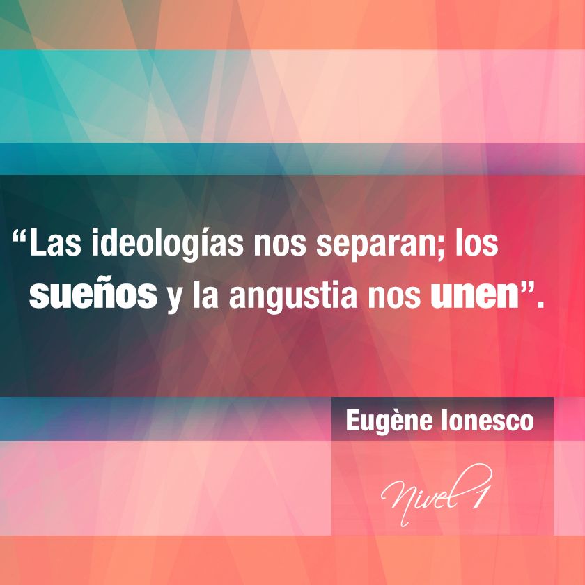 Sueños y angustias nos unen, las ideologías nos separan