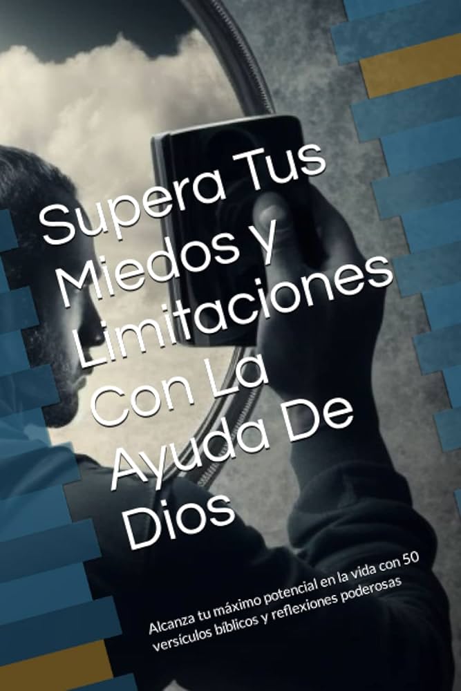 Supera tus miedos y alcanza tus deseos con la Biblia