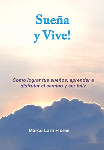 Vive feliz: Persigue tus sueños y alcanza la felicidad